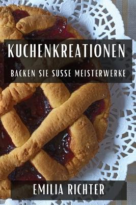 Kuchenkreationen: Backen Sie süße Meisterwerke - Emilia Richter - cover