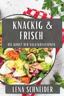 Knackig & Frisch: Die Kunst der Salatkreationen - Lena Schneider - cover