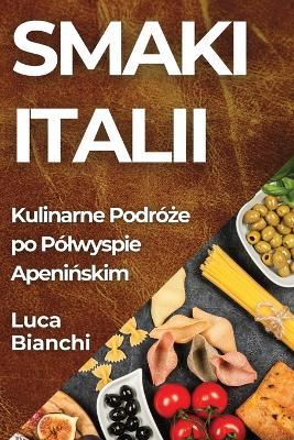 Smaki Italii: Kulinarne Podróże po Pólwyspie Apenińskim - Luca Bianchi - cover