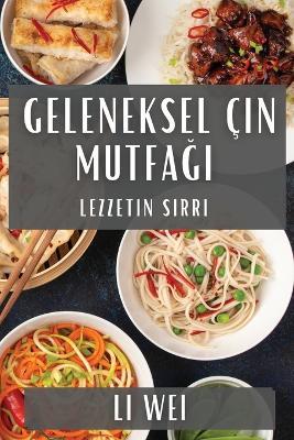 Geleneksel Çin Mutfa&#287;&#305;: Lezzetin S&#305;rr&#305; - Li Wei - cover