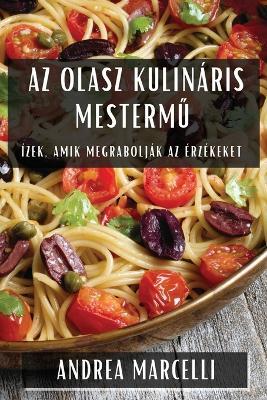 Az Olasz Kulináris Mesterm&#369;: Ízek, Amik Megrabolják Az Érzékeket - Andrea Marcelli - cover