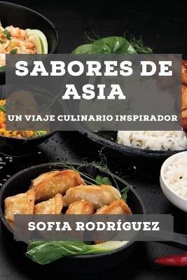 Sabores de Asia: Un Viaje Culinario Inspirador - Sofia Rodríguez - cover