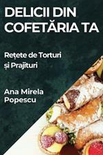 Delicii din Cofetăria Ta: Rețete de Torturi și Prajituri
