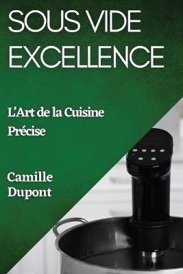 Sous Vide Excellence: L'Art de la Cuisine Précise - Camille DuPont - cover