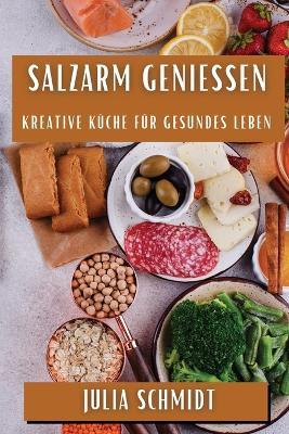 Salzarm Genießen: Kreative Küche für Gesundes Leben - Julia Schmidt - cover