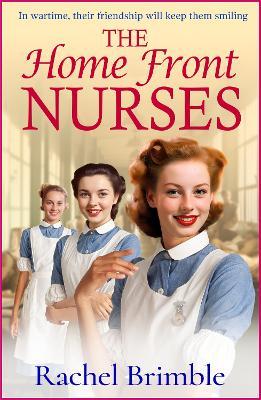 The Home Front Nurses: The start of a BRAND NEW emotional wartime saga series from Rachel Brimble - Rachel Brimble - cover