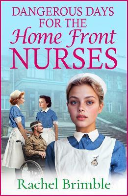 Dangerous Days for the Home Front Nurses: "Heart-warming, gritty and gripping" A BRAND NEW wartime saga series from Rachel Brimble for 2025 - Rachel Brimble - cover