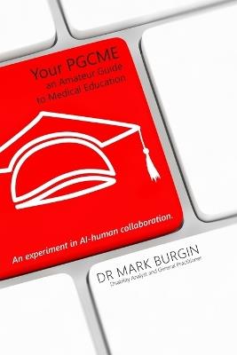 Your PGCME: An Amateur Guide to Medical Education - Mark Burgin - cover
