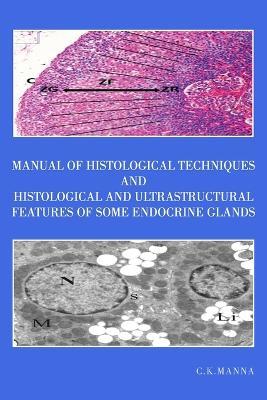 Manual of Histological Techniques and Histological and Ultrastructural Features of Some Endocrine Glands - C K Manna - cover