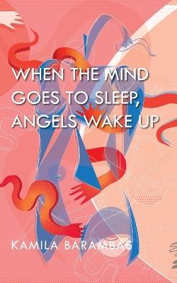 When the Mind Goes to Sleep, Angels Wake Up - Kamila Barambas - cover