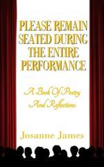 Please Remain Seated During the Entire Performance: A Book Of Poetry and Reflections