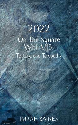 2022: On The Square With MI5: Torture and Telepathy - Imrah Baines - cover