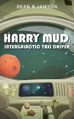 Harry Mud Intergalactic Taxi Driver - Dean R Jamson - cover