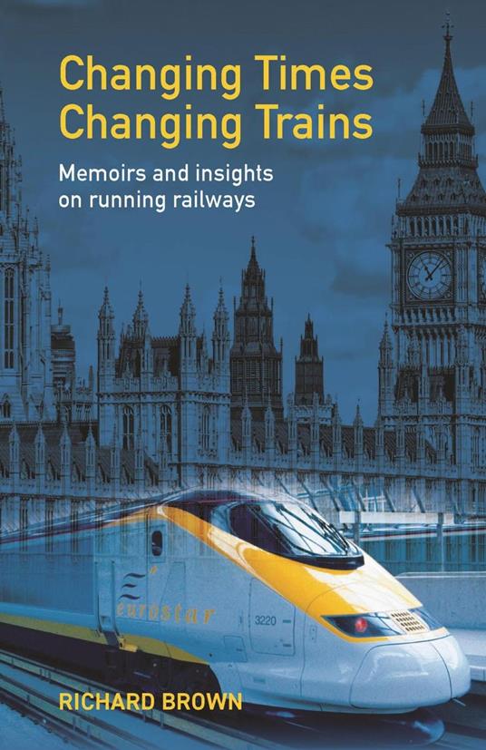 Changing Times Changing Trains: Memoirs and Insights on Running Railways