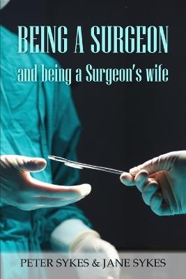 Being a Surgeon and Being a Surgeon's Wife - Peter Sykes,Jane Sykes - cover