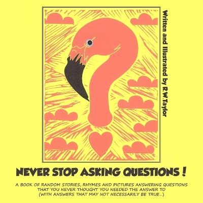 Never Stop Asking Questions! - R W Taylor - cover