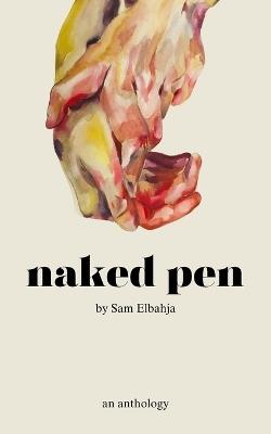 Naked Pen: An Anthology - Sam Elbahja - cover