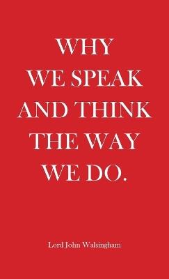 Why We Speak and Think the Way We Do - Lord John Walsingham - cover