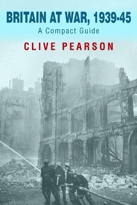 Britain at War, 1939-45: A Compact Guide - Clive Pearson - cover