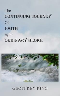 The Continuing Journey of Faith by an Ordinary Bloke - Geoffrey Ring - cover