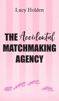 The Accidental Matchmaking Agency - Lucy Holden - cover
