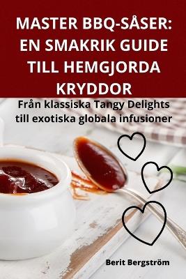 Master Bbq-Såser: En Smakrik Guide Till Hemgjorda Kryddor - Berit Bergström - cover