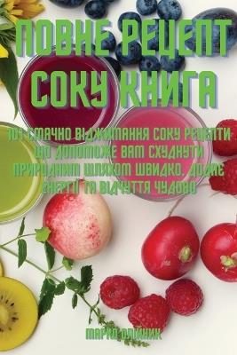 ПОВНЕ РЕЦЕПТ СОКУ КНИГА - Марко Олійник - cover