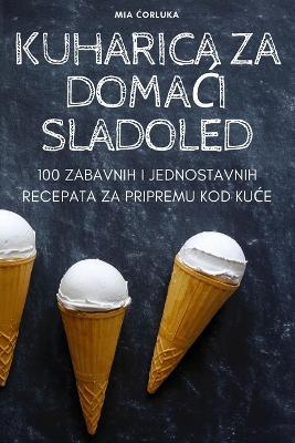 Kuharica Za Doma&#262;i Sladoled - Mia &#262,orluka - cover