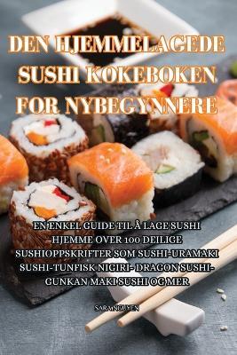Den Hjemmelagede Sushi Kokeboken for Nybegynnere - Sara Nguyen - cover