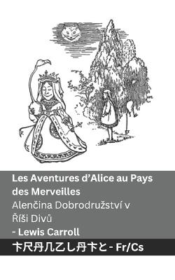 Les Aventures d'Alice au Pays des Merveilles / Alencina Dobrodruzství v Rísi Divu: Tranzlaty Français Cestina - Lewis Carroll - cover