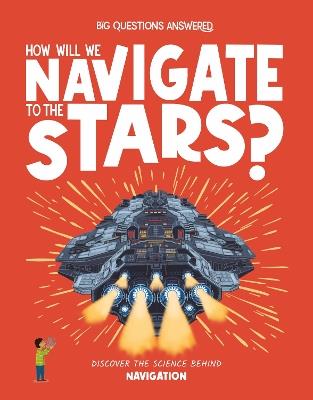How Will We Navigate to the Stars?: Discover the science behind navigation - Rosie Rowntree - cover
