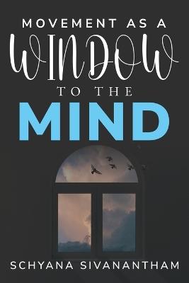 Movement as a Window to the Mind - Schyana Sivanantham - cover