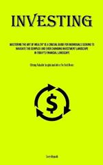 Investing: Mastering The Art Of Wealth