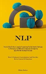Nlp: There Is A Book On Neuro-Linguistic Programming That Has Powerful Techniques For Mind-taking, You Will Be Able To Dominate The People You Speak With With The Help Of This Book (How It Enhances Concentration And Provides Better Control Of Emotions)