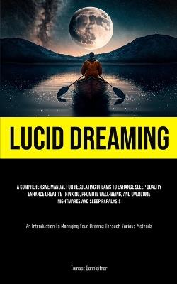 Lucid Dreaming: A Comprehensive Manual For Regulating Dreams To Enhance Sleep Quality, Enhance Creative Thinking, Promote Well-Being, And Overcome Nightmares And Sleep Paralysis (An Introduction To Managing Your Dreams Through Various Methods) - Tomasz Sonnleitner - cover
