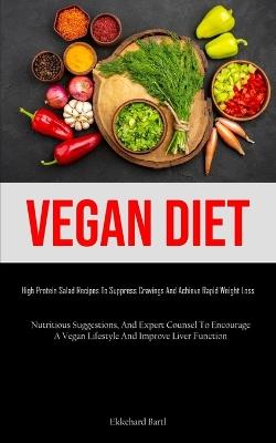 Vegan Diet: High Protein Salad Recipes To Suppress Cravings And Achieve Rapid Weight Loss (Nutritious Suggestions, And Expert Counsel To Encourage A Vegan Lifestyle And Improve Liver Function) - Ekkehard Bartl - cover