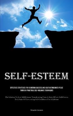 Self-Esteem: Effective Strategies For Achieving Success And Cultivating Inner Peace Through Practical Self-reliance Techniques (The Solution To Low Self-Esteem: Transforming From A State Of Low Self-Esteem To A State Of Unwavering Self-Confidence For A Lifetime) - Maurits Linssen - cover