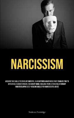 Narcissism: Acquire The Skills To Develop Empathy, A Heightened Awareness That Enables You To Effectively Assist Others. Recovery Guide: Healing From A Toxic Relationship And Developing Self-Healing Skills For Narcissistic Abuse - Nadeem Partridge - cover