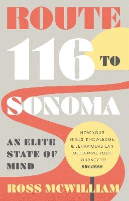 Route 116 to Sonoma: How Your Skills, Knowledge, & Behaviours Can Determine Your Journey to Success - Ross McWilliam - cover
