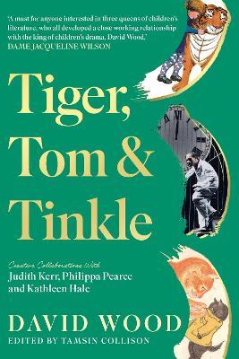 Tiger, Tom & Tinkle: Creative Collaborations With Judith Kerr, Philippa Pearce and Kathleen Hale - David Wood - cover