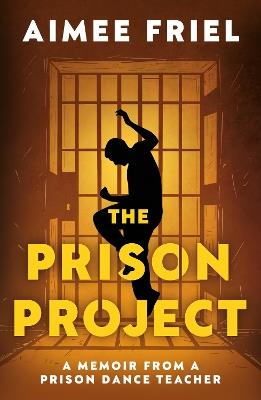 The Prison Project: A Memoir From a Prison Dance Teacher - Aimee Friel - cover