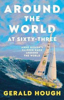 Around the World at Sixty-Three: Anne Hough’s Clipper Race Around the World - Gerald Hough - cover