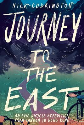 Journey to the East: An Epic Bicycle Expedition from London to Hong Kong - Nick Codrington - cover