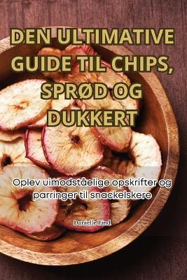Den Ultimative Guide Til Chips, SprØd Og Dukkert - Danielle Lind - cover
