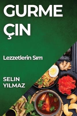 Gurme Çin: Lezzetlerin S&#305;rr&#305; - Selin Y&#305,lmaz - cover