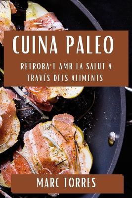 Cuina Paleo: Retroba't amb la Salut a través dels Aliments - Marc Torres - cover