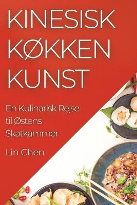Kinesisk Køkken Kunst: En Kulinarisk Rejse til Østens Skatkammer - Lin Chen - cover