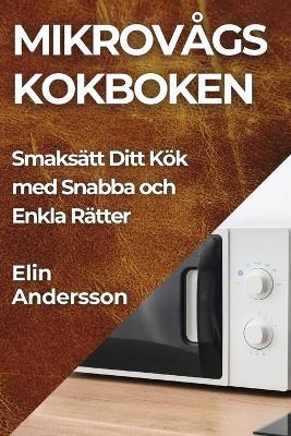 Mikrovågs kokboken: Smaksätt Ditt Kök med Snabba och Enkla Rätter - Elin Andersson - cover