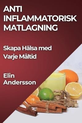 Anti Inflammatorisk Matlagning: Skapa Hälsa med Varje Måltid - Elin Andersson - cover