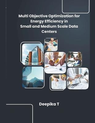Multi Objective Optimization for Energy Efficiency in Small and Medium Scale Data Centers - Deepika T - cover